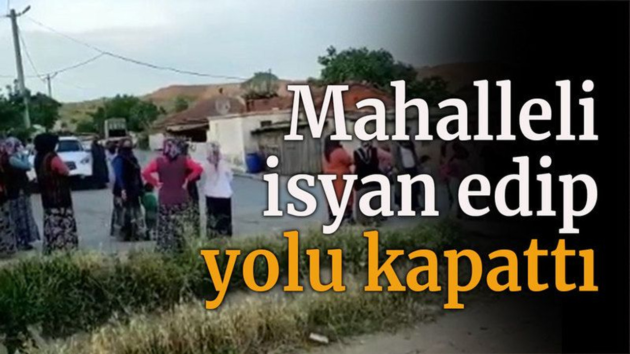 Mahalleli isyan edip yolu kapattı